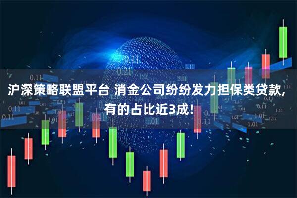 沪深策略联盟平台 消金公司纷纷发力担保类贷款, 有的占比近3成!
